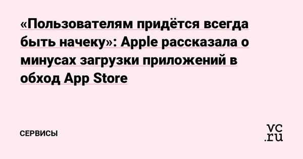 «Пользователям придётся всегда быть начеку»: Apple рассказала о минусах загрузки приложений в обход App Store Статьи редакции