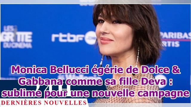 Monica Bellucci égérie de Dolce & Gabbana comme sa fille Deva : sublime pour une nouvelle campagne