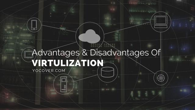 15 Advantages and Disadvantages of Virtualization