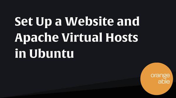 Set Up a Website and Apache Virtual Hosts in Ubuntu - Orangeable
