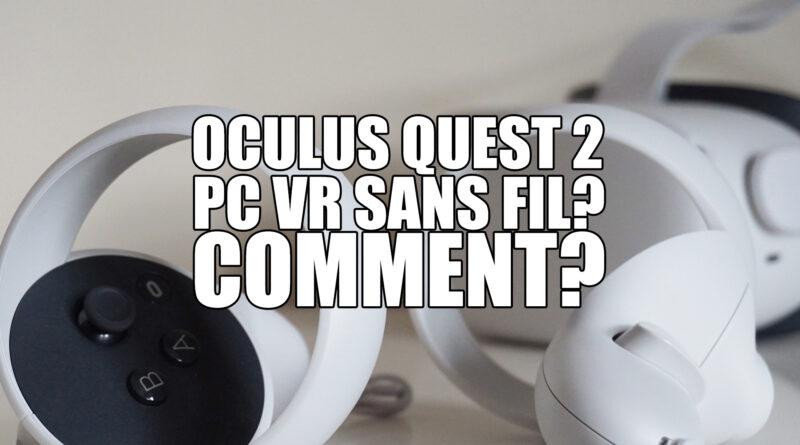 Comment utiliser votre Oculus Quest 2 pour jouer à n&#39;importe quel jeu PC VR sans fil