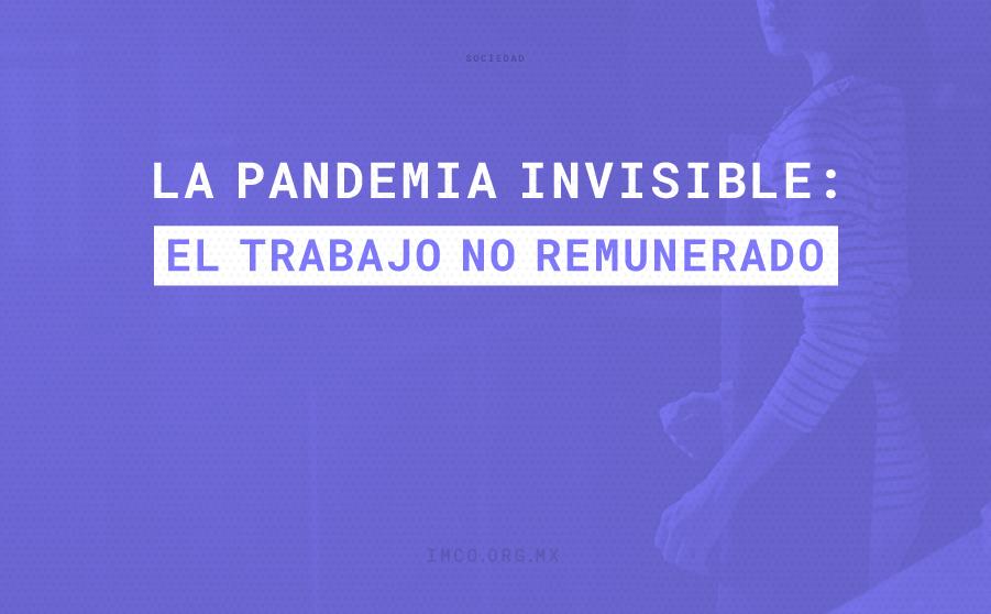 IMCO — La pandemia invisible: el trabajo no remunerado La pandemia invisible: el trabajo no remunerado – IMCO