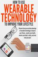 Как да използвате технологията за носене, за да подобрите начина си на живот