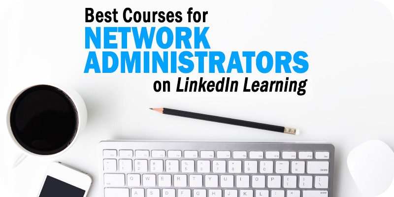 The Best Courses on LinkedIn Learning for Network Administrators 