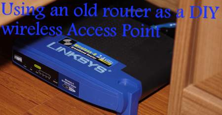 Using an old router as a DIY wireless Access Point 