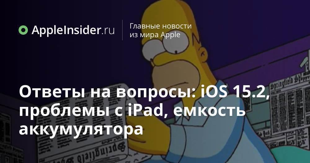 Ответы на вопросы: iOS 15.2, проблемы с iPad, емкость аккумулятора