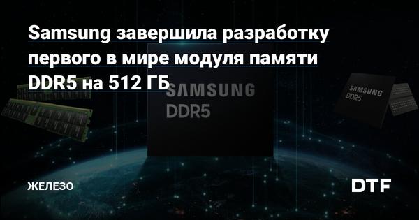 Samsung завершила разработку первого в мире модуля памяти DDR5 на 512 ГБ Статьи редакции