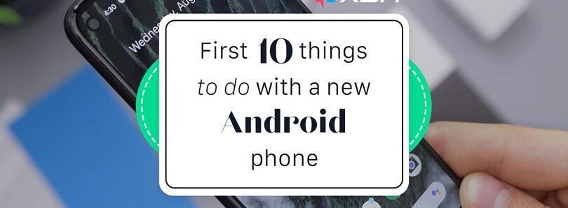 First 10 things to do with a new Android Phone