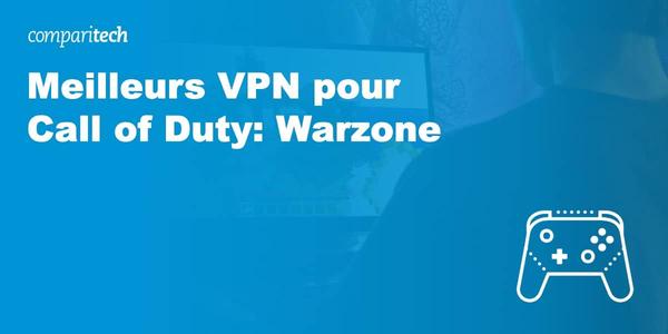 Notre liste des meilleurs VPN pour Call of Duty Warzone 