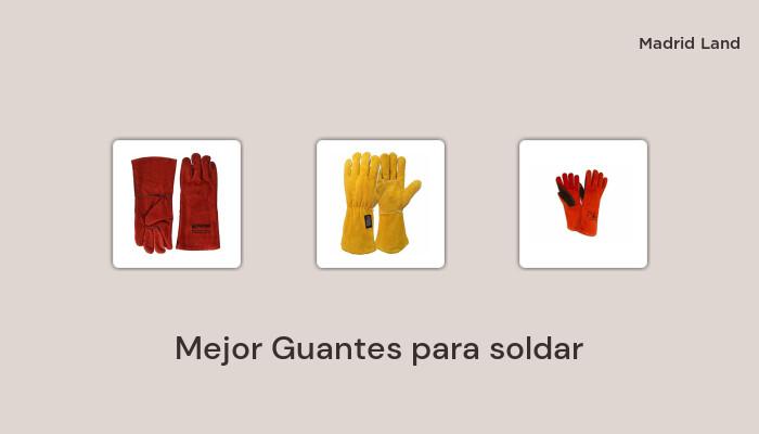 47 Mejor guantes para soldar en 2022: basado en 368 reseñas de clientes y 55 horas de prueba