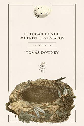 “El lugar donde mueren los pájaros”, un cuento de Tomás Downey