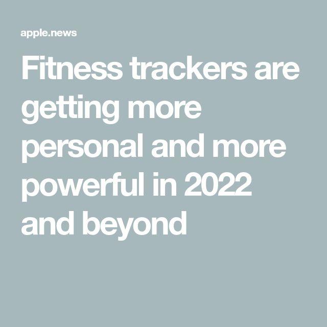 Fitness trackers are getting more personal and more powerful in 2022 and beyond 