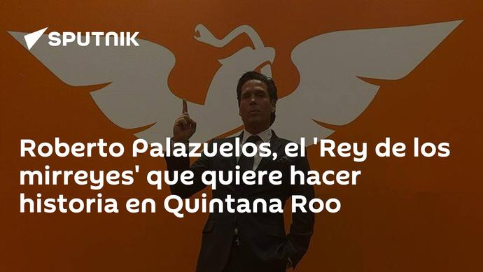 Roberto Palazuelos, el 'Rey de los mirreyes' que quiere hacer historia en Quintana Roo