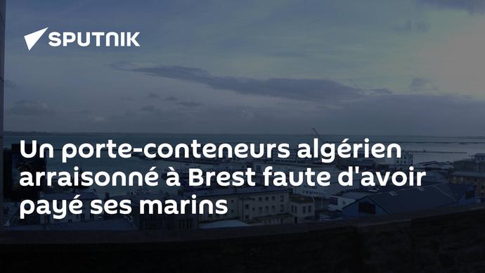 Marins non-payés, défaillances techniques Un porte-conteneurs algérien arraisonné dans le port de Brest