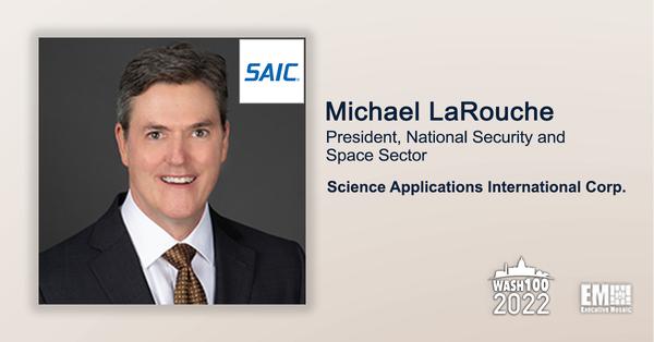 SAIC National Security, Space President Michael LaRouche Named to 2022 Wash100 for Leading Space, Intell Contract Wins; Customer Support 