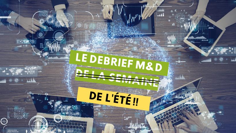 Le Debrief M&D de l’été: tout ce qu’il ne fallait pas rater cet été ! 