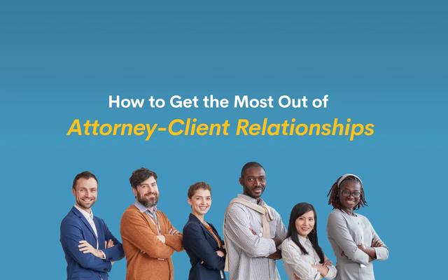 How to Get the Most Out of Attorney-Client Relationships 