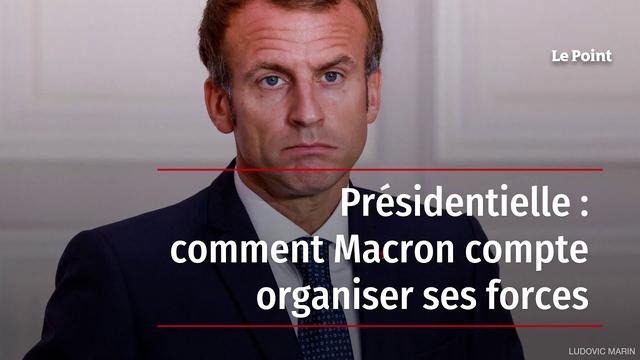 Présidentielle : comment Macron compte organiser ses forces 