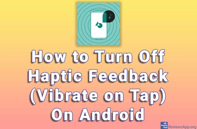 How to Disable Haptic Feedback (or “Vibrate on Tap”) in Android