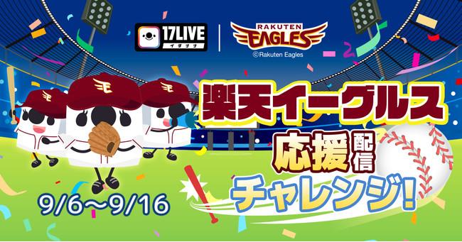 17LIVEと楽天イーグルス、初のコラボが決定！「OB選手とGroup Call権」や「始球式投球権」など豪華プライズGETのチャンス！　『楽天イーグルス 応援配信チャレンジ！』開催