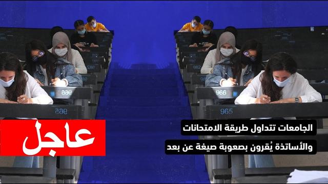 الجامعات تتداول طريقة الامتحانات.. والأساتذة يُقرون بصعوبة صيغة "عن بعد"