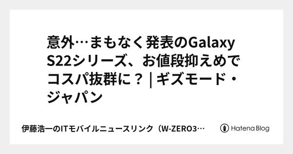 意外…まもなく発表のGalaxy S22シリーズ、お値段抑えめでコスパ抜群に？ 