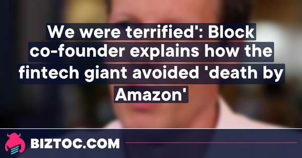 'We were terrified': Block co-founder explains how the fintech giant avoided 'death by Amazon'