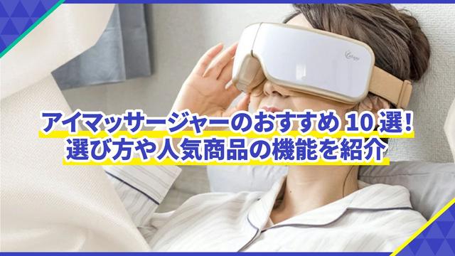 アイマッサージャーのおすすめ10選！選び方や人気商品の機能を紹介。目元の疲れにも