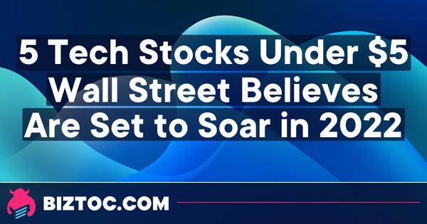 5 Tech Stocks Under  Wall Street Believes Are Set to Soar in 2022  