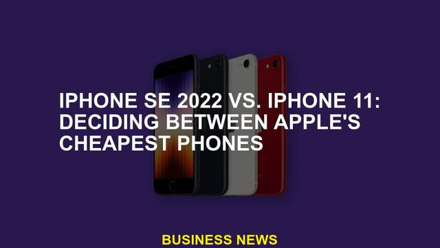 iPhone SE 2022 vs. iPhone 11: Deciding Between Apple's Cheapest Phones 