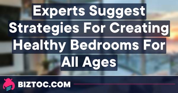 Experts Suggest Strategies For Creating Healthy Bedrooms For All Ages 
