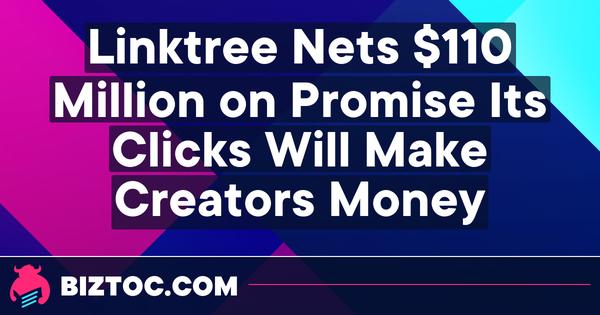 Linktree Nets $110 Million on Promise Its Clicks Will Make Creators Money