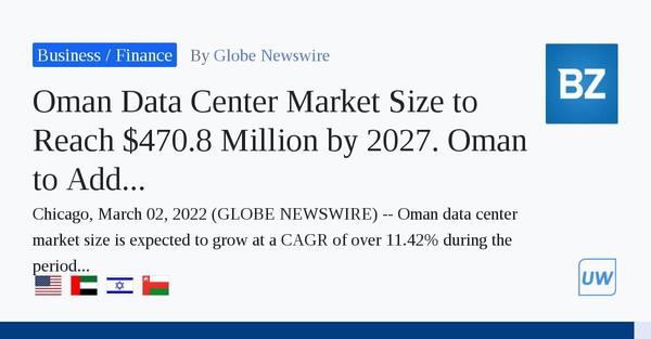 Oman Data Center Market Size to Reach $470.8 Million by 2027. Oman to Add Around 730 Thousand Sq. Ft. of Data Center Space During 2022–2027 – Arizton