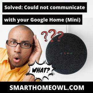 How to fix the ‘Could Not Communicate With Your Google Home Mini’ error message