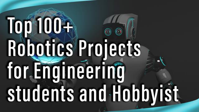 Top 100 Robotics Projects for Engineering Students 
