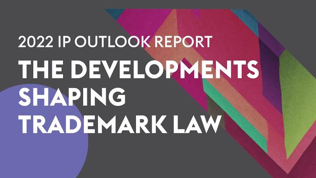2022 IP Outlook Report: The Developments Shaping Trademark Law [VIDEO]