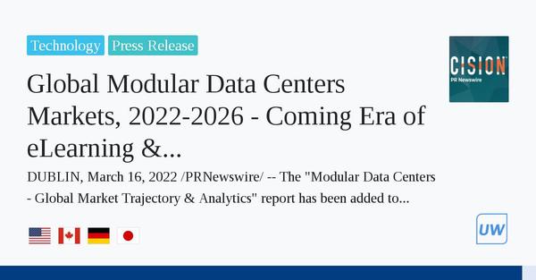  Global Modular Data Centers Markets, 2022-2026 - Coming Era of eLearning & The Ensuing Data Explosion to Spur Opportunities for Modular Datacenters in the Education Industry
