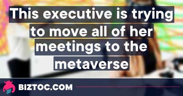 This executive is trying to move all of her meetings to the metaverse