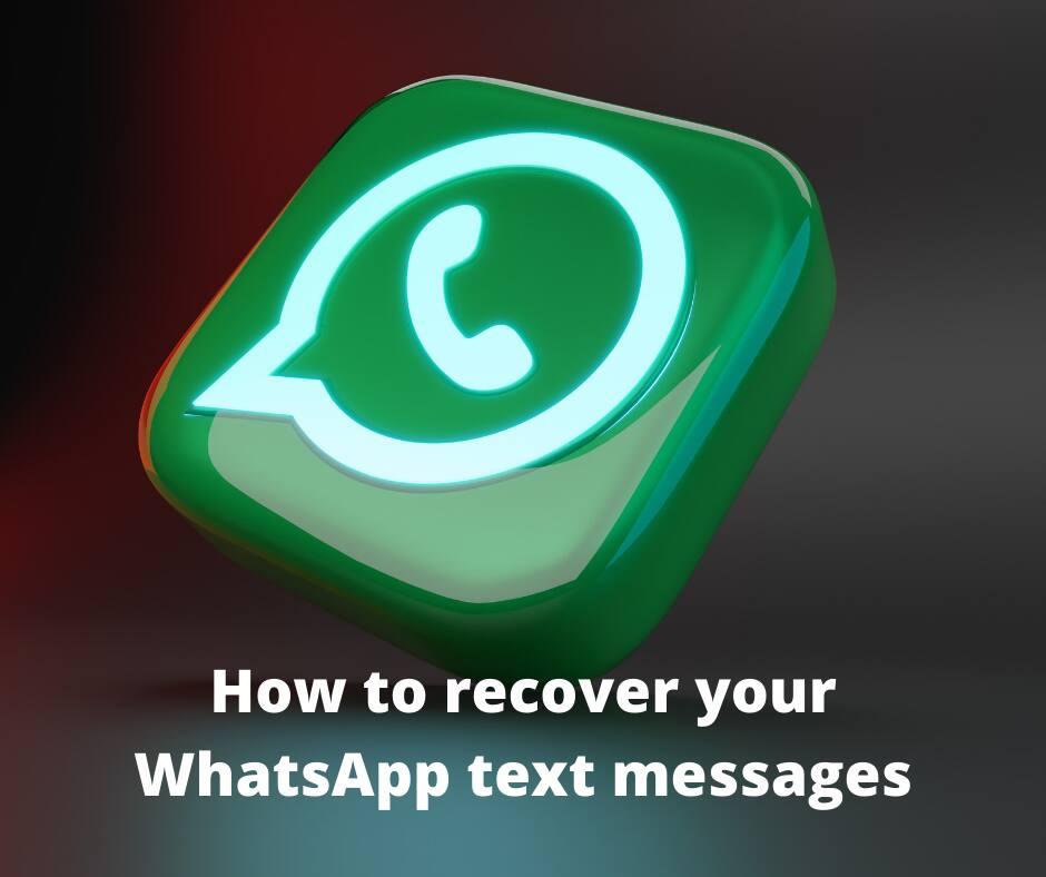 How to recover your Whatsapp text messages: a simple tutorial