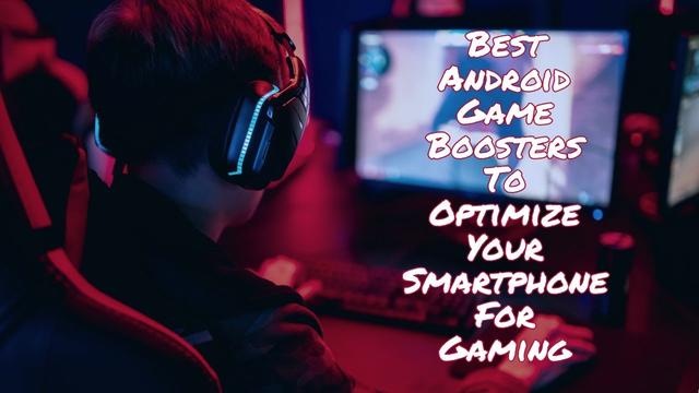 Best Android Game Boosters To Optimize Your Smartphone For Gaming