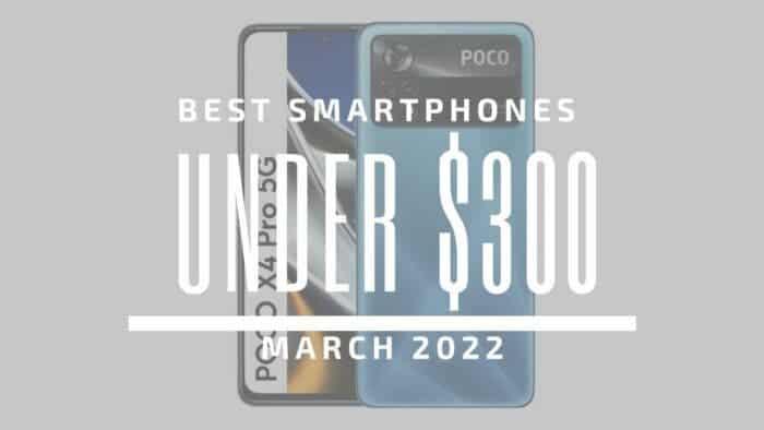 Top 5 Best Smartphones for Under $300 – March 2022