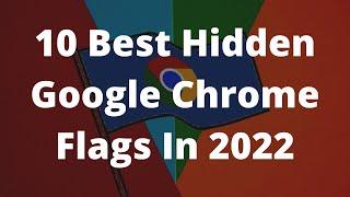 10 Best Hidden Google Chrome Flags In 2022