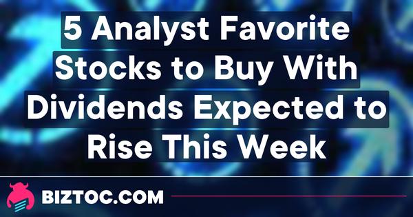 5 Analyst Favorite Stocks to Buy With Dividends Expected to Rise This Week