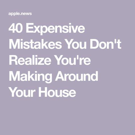 40 Expensive Mistakes You Don't Realize You're Making Around Your House 