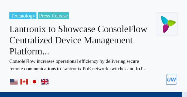 Lantronix to Showcase ConsoleFlow Centralized Device Management Platform Integrated With Its Smart City Deployed PoE Network Switches at ISC West