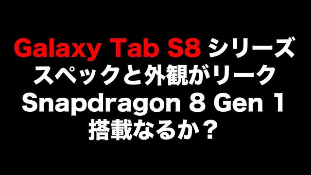 Galaxy Tab S8 series leaked! High spec with Snapdragon 8 Gen 1