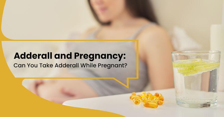 Is Adderall Safe During Pregnancy? 