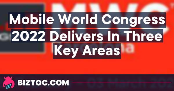 Mobile World Congress 2022 Delivers In Three Key Areas 