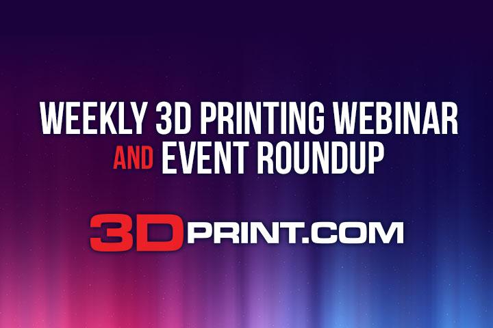 3D Printing Webinar and Event Roundup: July 25th, 2021
