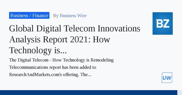 Global Digital Telecom Innovations Analysis Report 2021: How Technology is Remodeling Telecommunications - Infrastructure, Network, Connectivity, Services, Devices & Apps - ResearchAndMarkets.com 